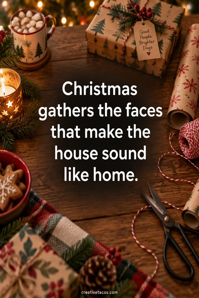 Quote card: Christmas gathers the faces that make the house sound like home.