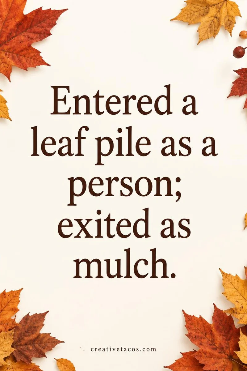 Quote card: Entered a leaf pile as a person; exited as mulch.