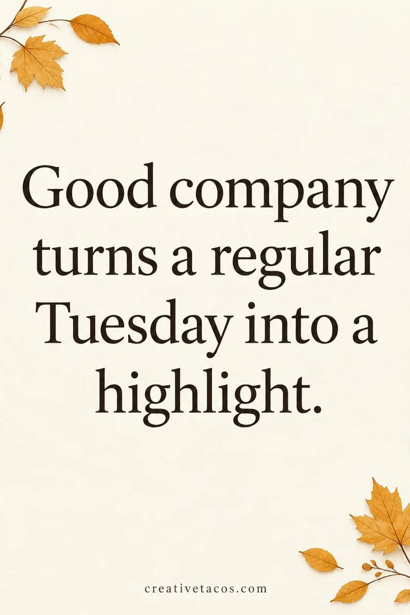 Quote card: Good company turns a regular Tuesday into a highlight.