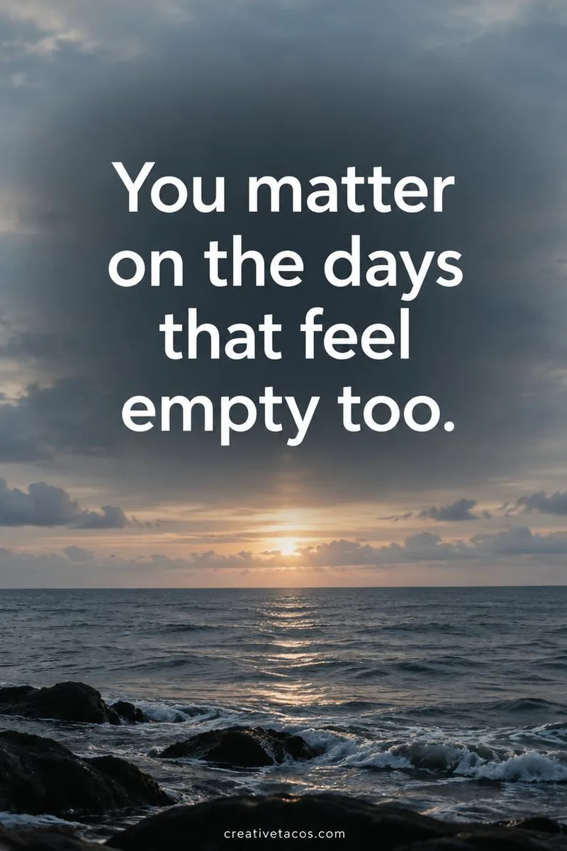 Quote card: You matter on the days that feel empty too.