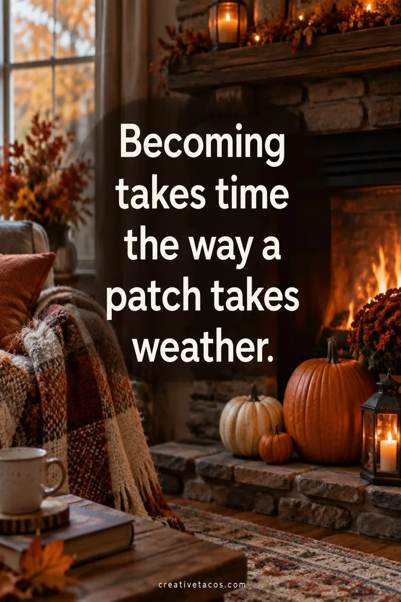 Quote card: Becoming takes time the way a patch takes weather.