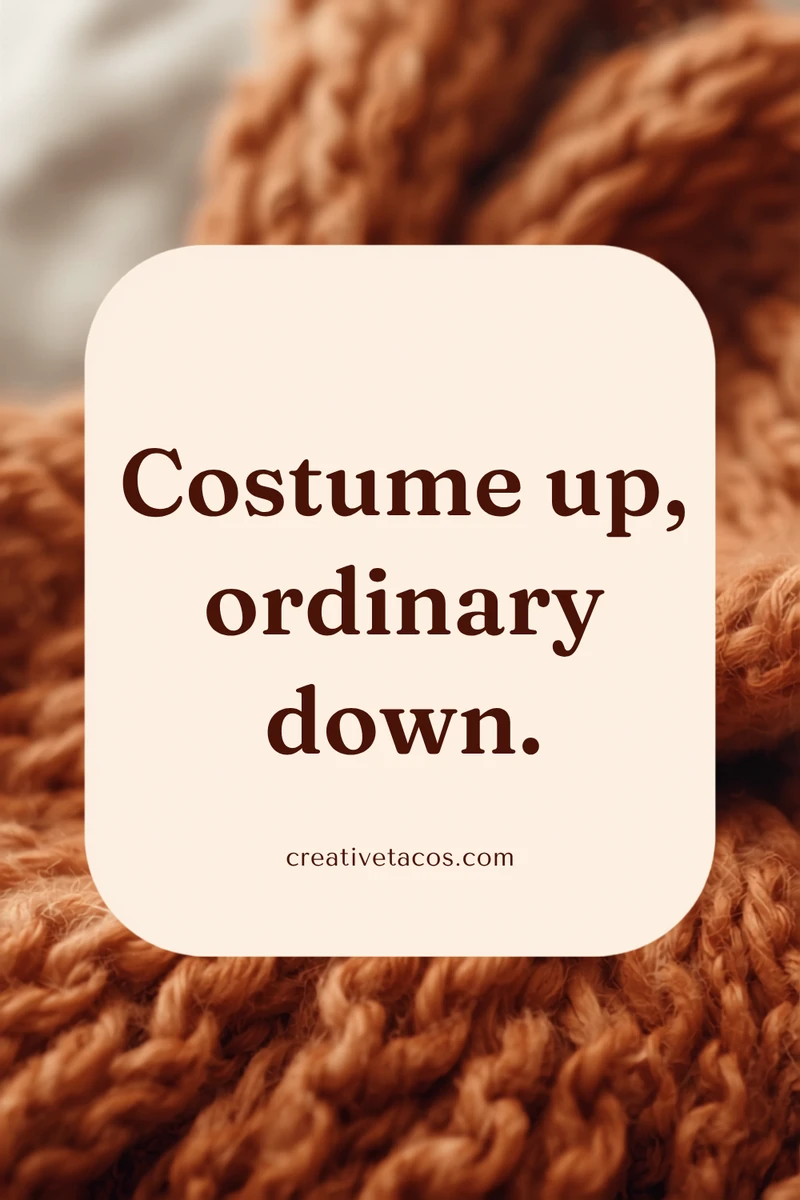 Quote card: Costume up, ordinary down.