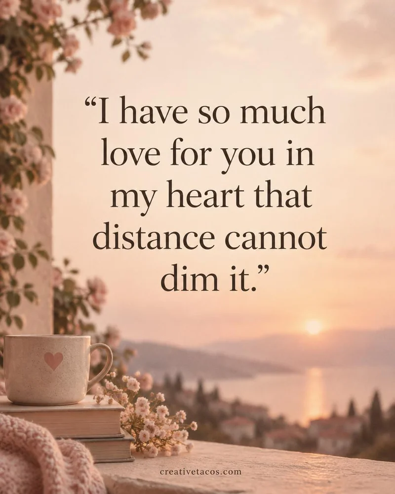 Quote card: I have so much love for you in my heart that distance cannot dim it.