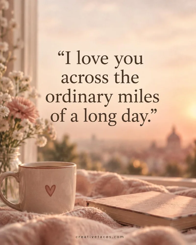Quote card: I love you across the ordinary miles of a long day.