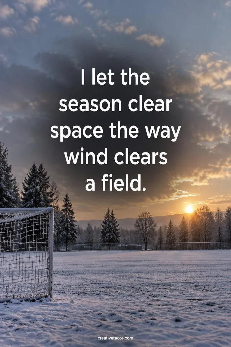Quote card: I let the season clear space the way wind clears a field.