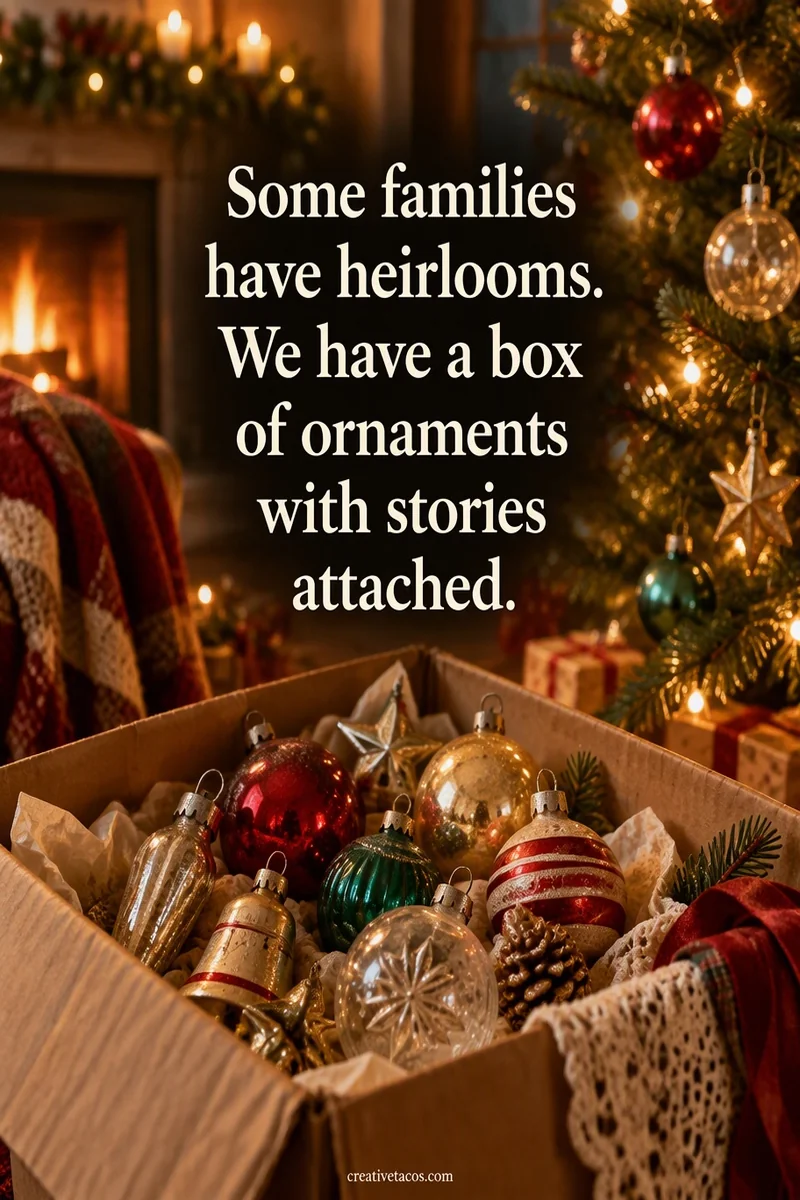 Quote card: Some families have heirlooms. We have a box of ornaments with stories attached.
