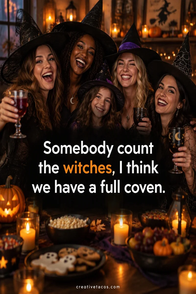 Quote card: Somebody count the witches, I think we have a full coven.