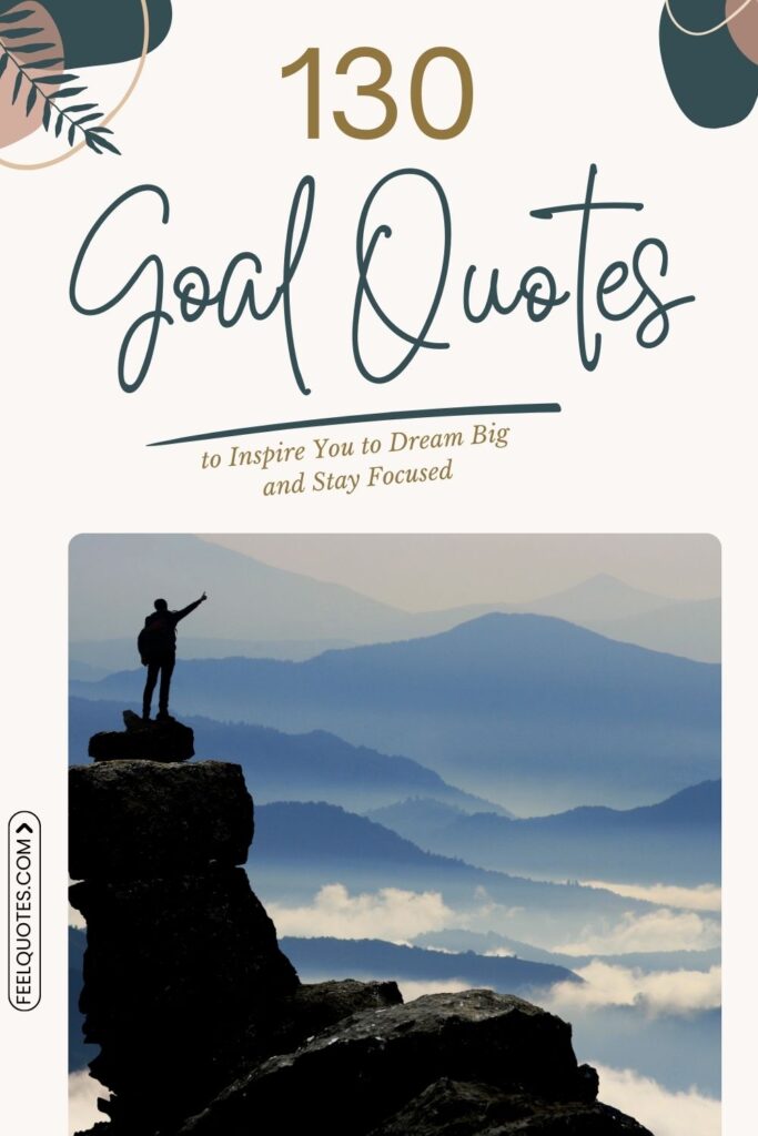 130 Goal Quotes to Inspire You to Dream Big and Stay Focused