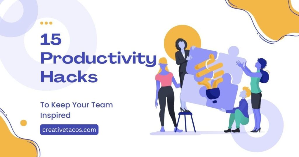 15 Productivity Hacks to Keep Your Team Inspired - CreativeTacos