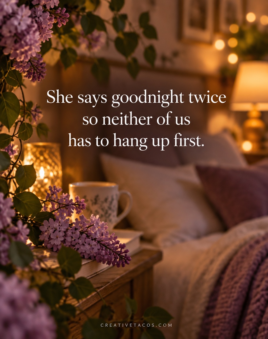 She says goodnight twice so neither of us has to hang up first.